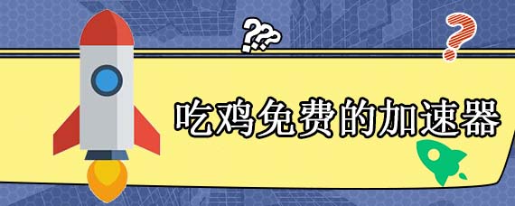 吃鸡免费的加速器