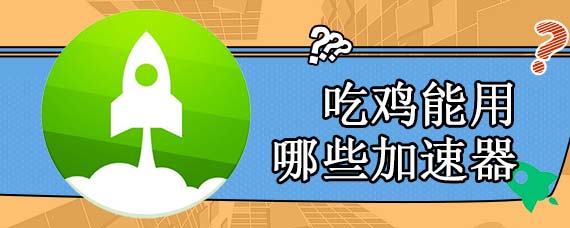 吃鸡能用哪些加速器