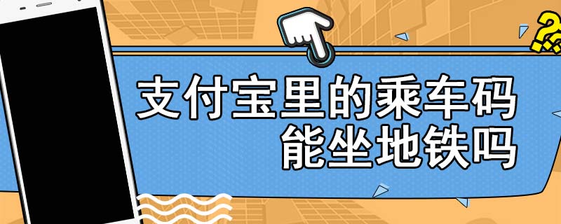 支付宝里的乘车码能坐地铁吗