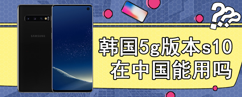 韩国5g版本s10在中国能用吗