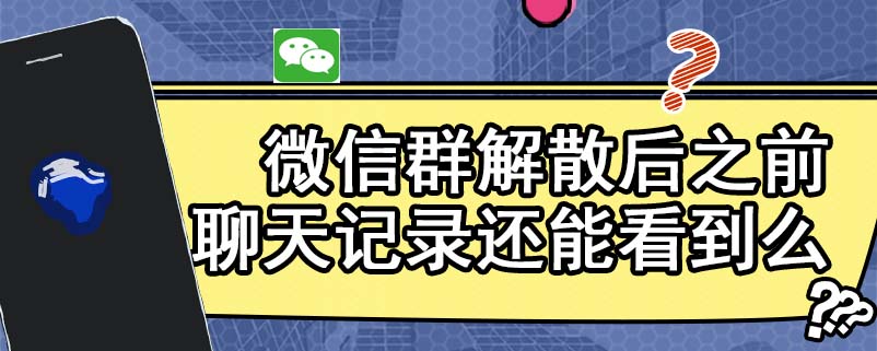 微信群解散后之前聊天记录还能看到么