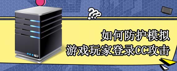 如何防护模拟游戏玩家登录CC攻击