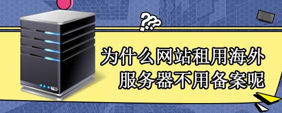 为什么网站租用海外服务器不用备案呢