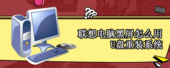 联想电脑黑屏怎么用U盘重装系统