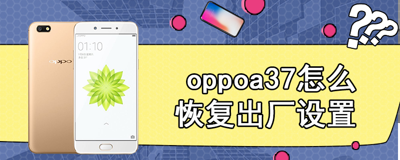 oppoa37怎么恢复出厂设置