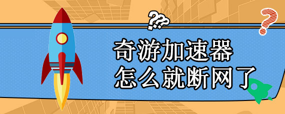 奇游加速器怎么就断网了