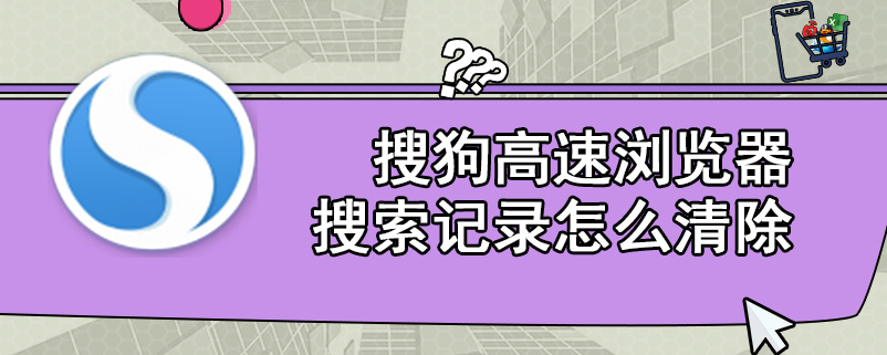 搜狗高速浏览器搜索记录怎么清除