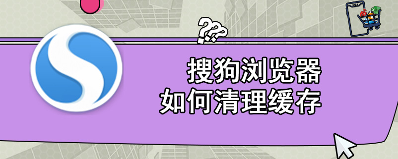 搜狗浏览器如何清理缓存