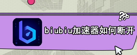 biubiu加速器如何断开