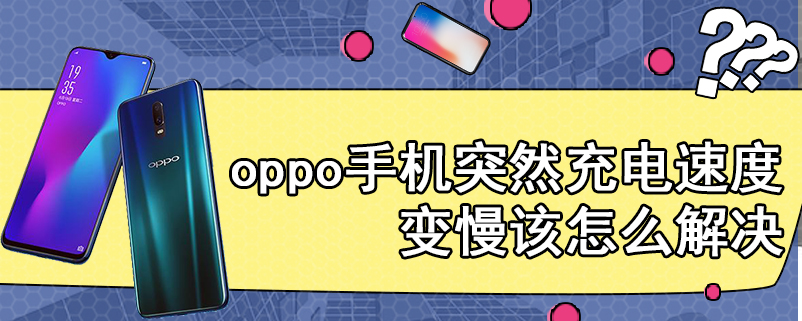 oppo手机突然充电速度变慢该怎么解决