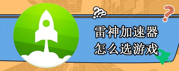 雷神加速器怎么选游戏