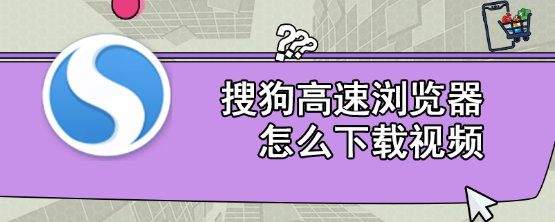 搜狗高速浏览器怎么下载视频