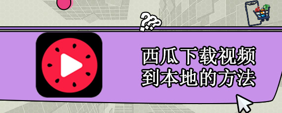 西瓜下载视频到本地的方法