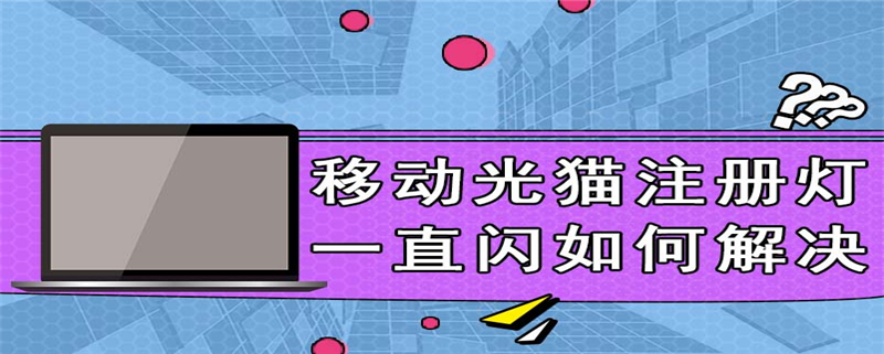 移动光猫注册灯一直闪如何解决