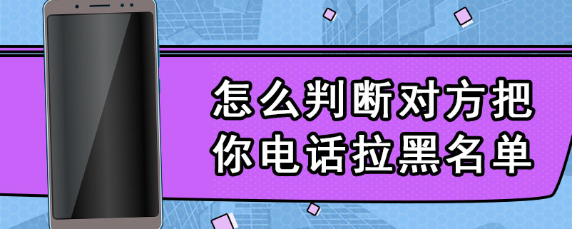 怎么判断对方把你电话拉黑名单