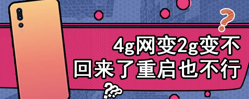 4g网变2g变不回来了重启也不行