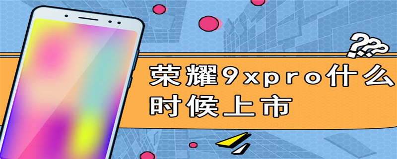 荣耀9xpro什么时候上市