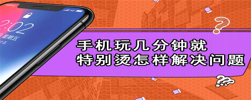 手机玩几分钟就特别烫怎样解决问题