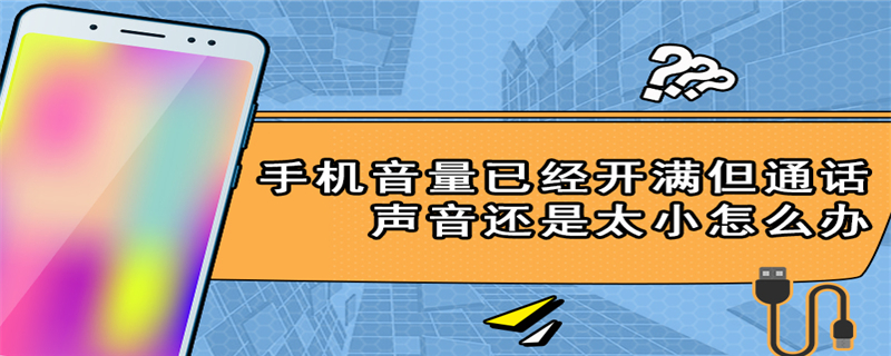 手机音量已经开满但通话声音还是太小怎么办