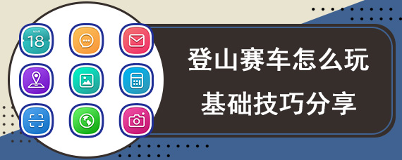 登山赛车怎么玩基础技巧分享