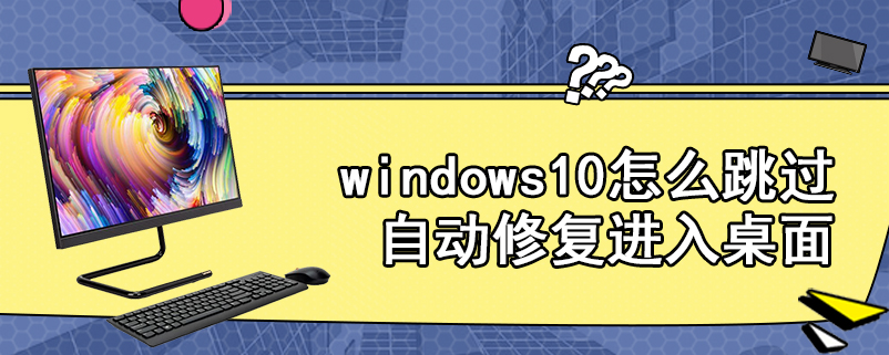 windows10怎么跳过自动修复进入桌面