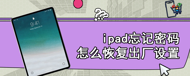 ipad忘记密码怎么恢复出厂设置