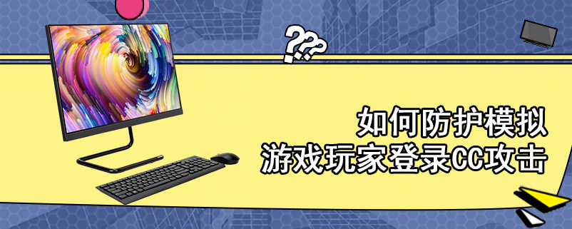 如何防护模拟游戏玩家登录CC攻击