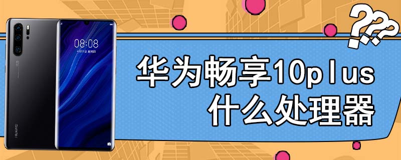 华为畅享10plus什么处理器