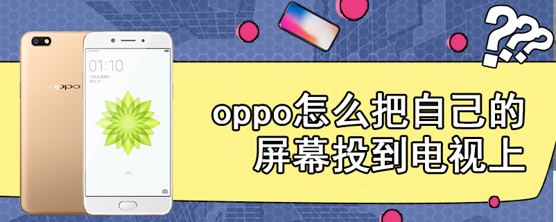 oppo怎么把自己的屏幕投到电视上