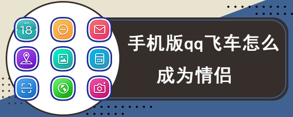 手机版qq飞车怎么成为情侣