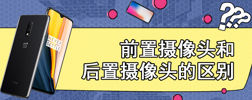 前置摄像头和后置摄像头的区别