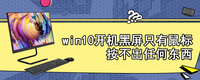 win10开机黑屏只有鼠标按不出任何东西