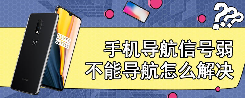 手机导航信号弱不能导航怎么解决