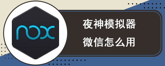 夜神模拟器微信怎么用
