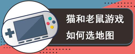 猫和老鼠游戏如何选地图