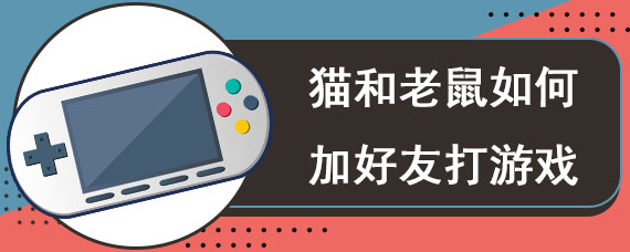猫和老鼠如何加好友打游戏