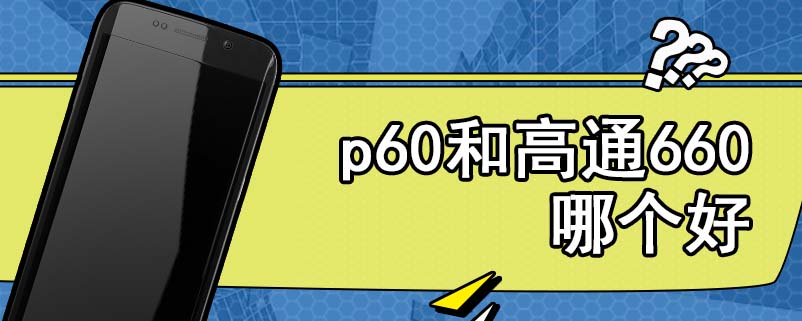 p60和高通660哪个好