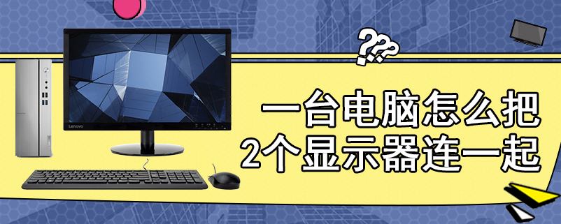 一台电脑怎么把2个显示器连一起