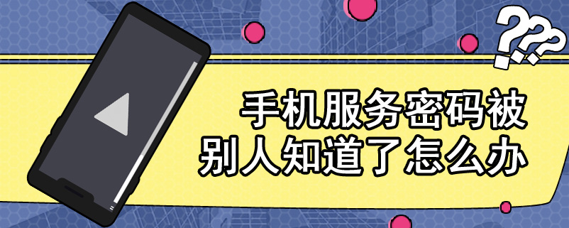 手机服务密码被别人知道了怎么办