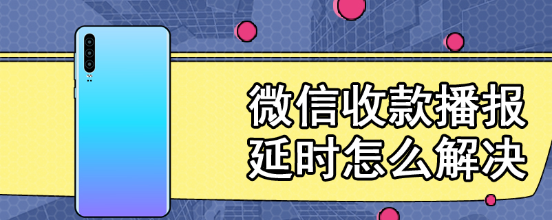 微信收款播报延时怎么解决