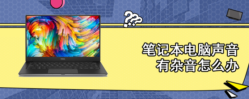 笔记本电脑声音有杂音怎么办