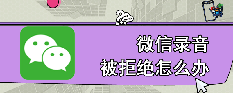 微信录音被拒绝怎么办