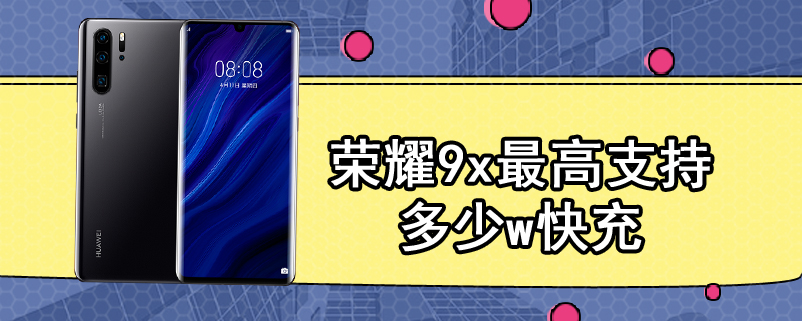 荣耀9x最高支持多少w快充