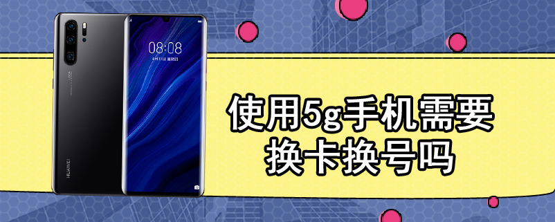 使用5g手机需要换卡换号吗
