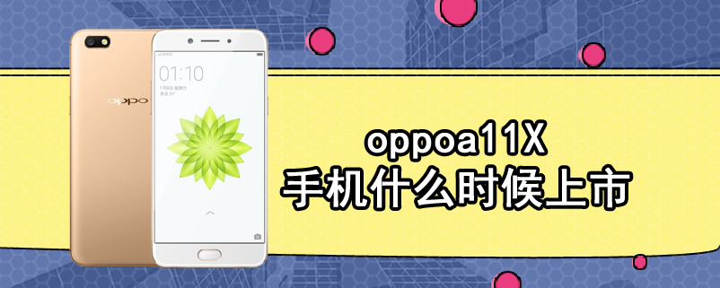 oppoa11X手机什么时候上市