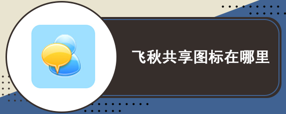 飞秋共享图标在哪里 飞秋共享文件方法图解