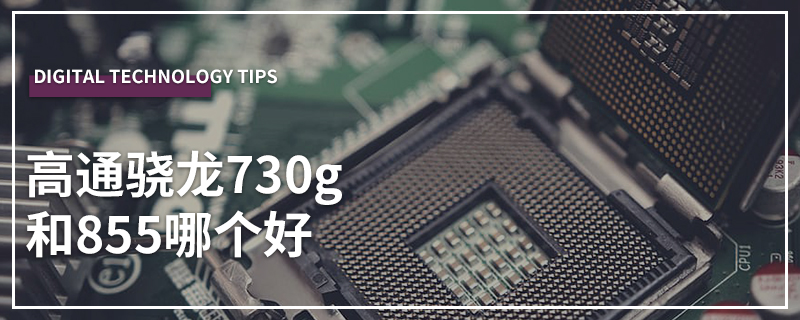 高通骁龙730g和855哪个好