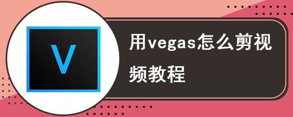 用vegas怎么剪视频教程 vegas剪视频教程