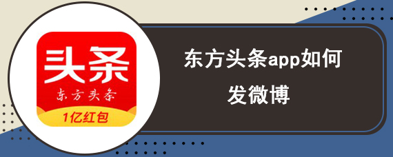 东方头条app如何发微博 东方头条发微博图文步骤