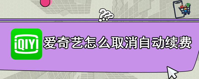 爱奇艺怎么取消自动续费